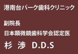 港南台パーク歯科クリニック 副院長日本顕微鏡歯科学会認定医 杉 渉　D.D.S